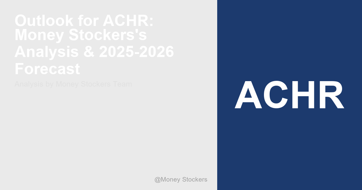 Outlook for ACHR: Money Stockers's Analysis & 2025-2026 Forecast